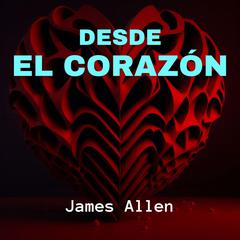 Desde el Corazón Audiobook, by James Allen