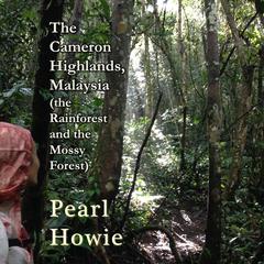 The Cameron Highlands, Malaysia (the Rainforest and the Mossy Forest) Audiobook, by Pearl Howie