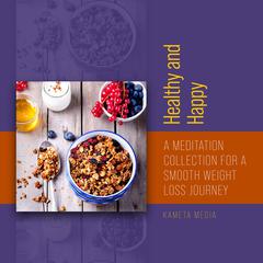 Healthy and Happy: A Meditation Collection for a Smooth Weight Loss Journey Audiobook, by Kameta Media