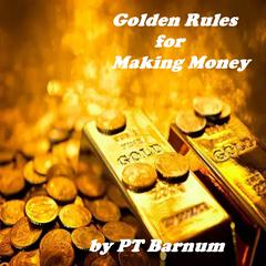 The Golden Rules for Making Money Audiobook, by P. T. Barnum