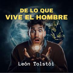 De lo Que Vive el Hombre Audiobook, by Leon Tolstoi