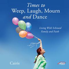 Times To Weep, Laugh, Mourn, and Dance Audiobook, by Cairis 