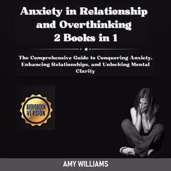 Anxiety in Relationship and Overthinking - 2 books in 1 Audiobook, by Amy Williams