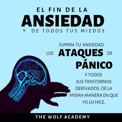 El fin de la Ansiedad y de todos tus miedos Audiobook by The Wolf Academy