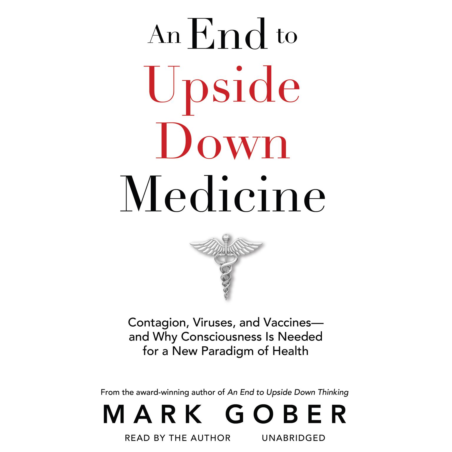 An End to Upside Down Medicine: Contagion, Viruses, and Vaccines—and Why Consciousness Is Needed for a New Paradigm of Health Audiobook, by Mark Gober
