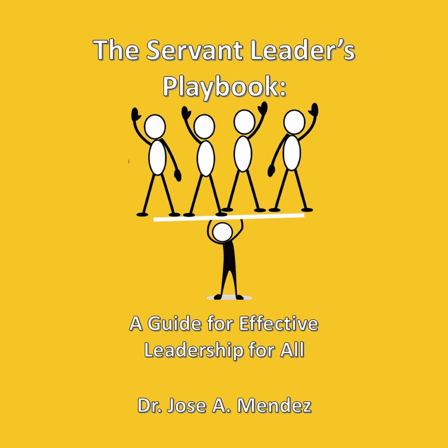 The Servant Leader Playbook: A Guide to Effective Leadership for All Audiobook, by Jose A Mendez