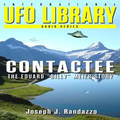 U.F.O LIBRARY - CONTACTEE: The Eduard “Billy” Meier Story Audiobook, by Joseph J. Randazzo