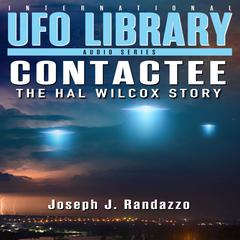 U.F.O LIBRARY - CONTACTEE: The Hal Wilcox Story Audiobook, by Joseph J. Randazzo