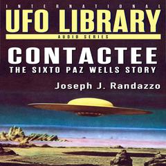 U.F.O LIBRARY - CONTACTEE: The Sixto Paz Wells Story Audiobook, by Joseph J. Randazzo