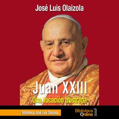 Juan XXIII, una vocación frustrada Audiobook, by José Luis Olaizola