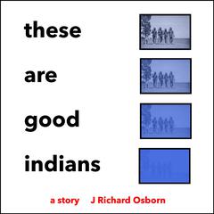 These Are Good Indians Audiobook, by J Richard Osborn