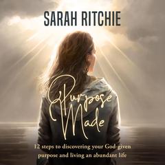 Purpose Made: 12 steps to discovering your God-given purpose and living an abundant life Audiobook, by Sarah Ritchie