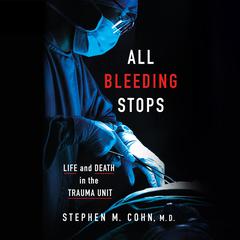 All Bleeding Stops: Life and Death in the Trauma Unit Audiobook, by Stephen Cohen