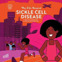 My Life Beyond Sickle Cell Disease: A Mayo Clinic Patient Story Audiobook, by Golden Ella