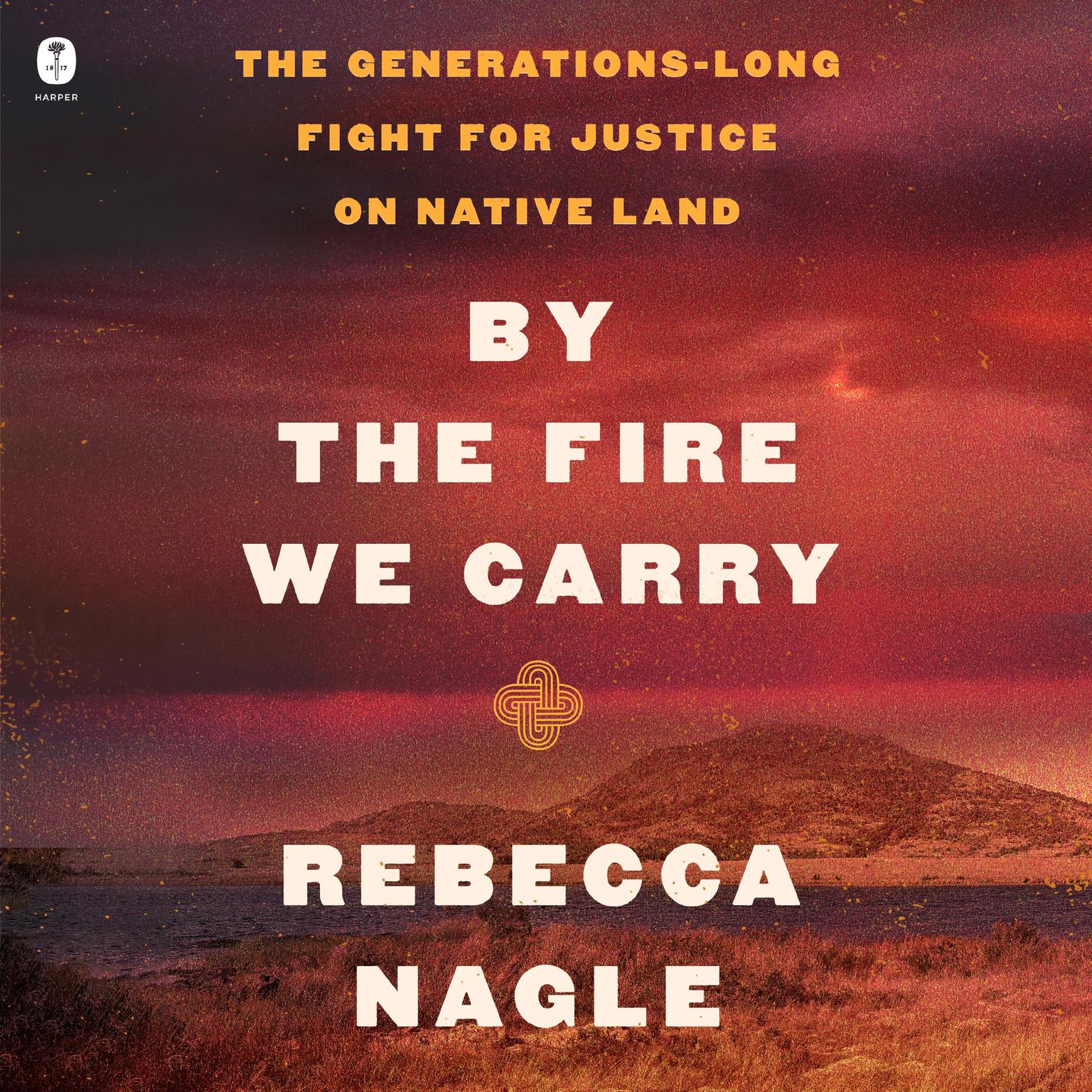 By the Fire We Carry: The Generations-Long Fight for Justice on Native Land Audiobook, by Rebecca Nagle