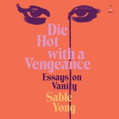 Die Hot with a Vengeance: Essays on Vanity Audiobook, by Sable Yong
