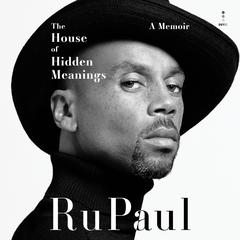 The House of Hidden Meanings: The surprising, revealing and poignant memoir from a pop culture icon and bestselling author for readers who loved THE WOMAN IN ME, LOVE PAMELA and PAGEBOY Audiobook, by RuPaul 