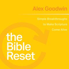 The Bible Reset: Simple Breakthroughs to Make Scripture Come Alive Audiobook, by Alex Goodwin