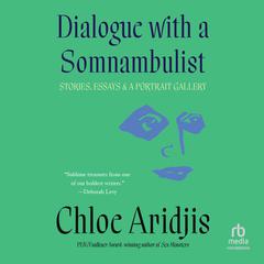Dialogue with a Somnambulist: Stories, Essays & A Portrait Gallery Audiobook, by Chloe Aridjis