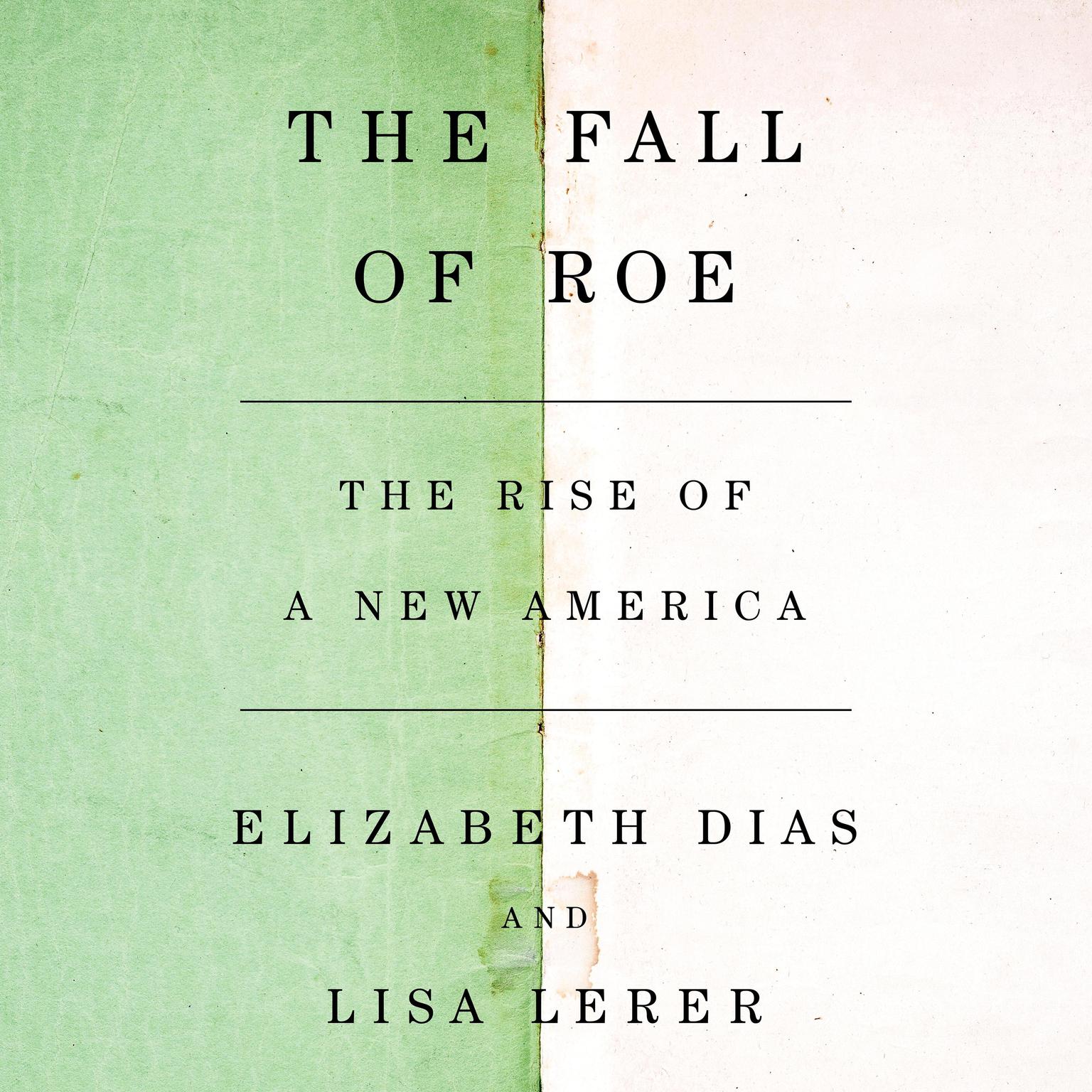 The Fall of Roe: The Rise of a New America Audiobook, by Elizabeth Dias