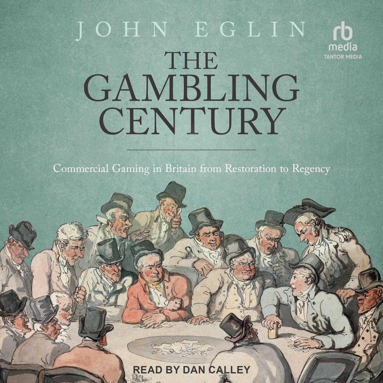 The Gambling Century: Commercial Gaming in Britain from Restoration to Regency Audiobook, by John Eglin