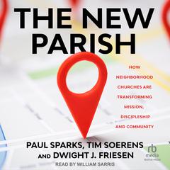 The New Parish: How Neighborhood Churches Are Transforming Mission, Discipleship and Community Audiobook, by Dwight J. Friesen