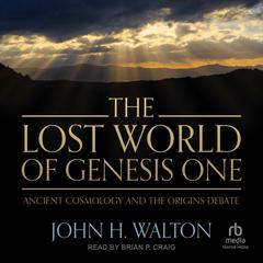 The Lost World of Genesis One: Ancient Cosmology and the Origins Debate Audiobook, by John H. Walton