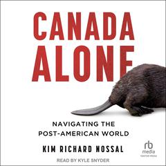 Canada Alone: Navigating the Post-American World Audiobook, by Kim Richard Nossal