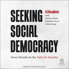 Seeking Social Democracy: Seven Decades in the Fight for Equality Audiobook, by Edward Broadbent
