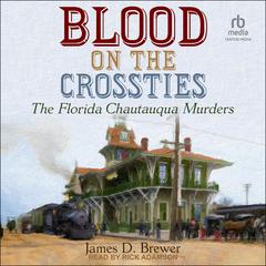 Blood on the Crossties: The Florida Chautauqua Murders Audiobook, by James D. Brewer