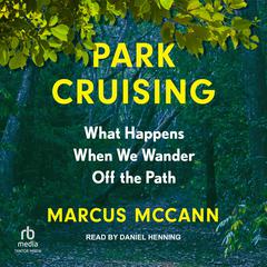 Park Cruising: What Happens When We Wander Off the Path Audiobook, by Marcus McCann