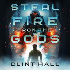 Steal Fire from the Gods Audiobook, by Clint Hall