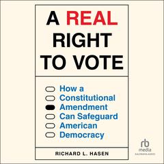 A Real Right to Vote: How a Constitutional Amendment Can Safeguard American Democracy Audiobook, by Richard L. Hasen
