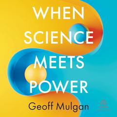 When Science Meets Power: 1st Edition Audiobook, by Geoff Mulgan