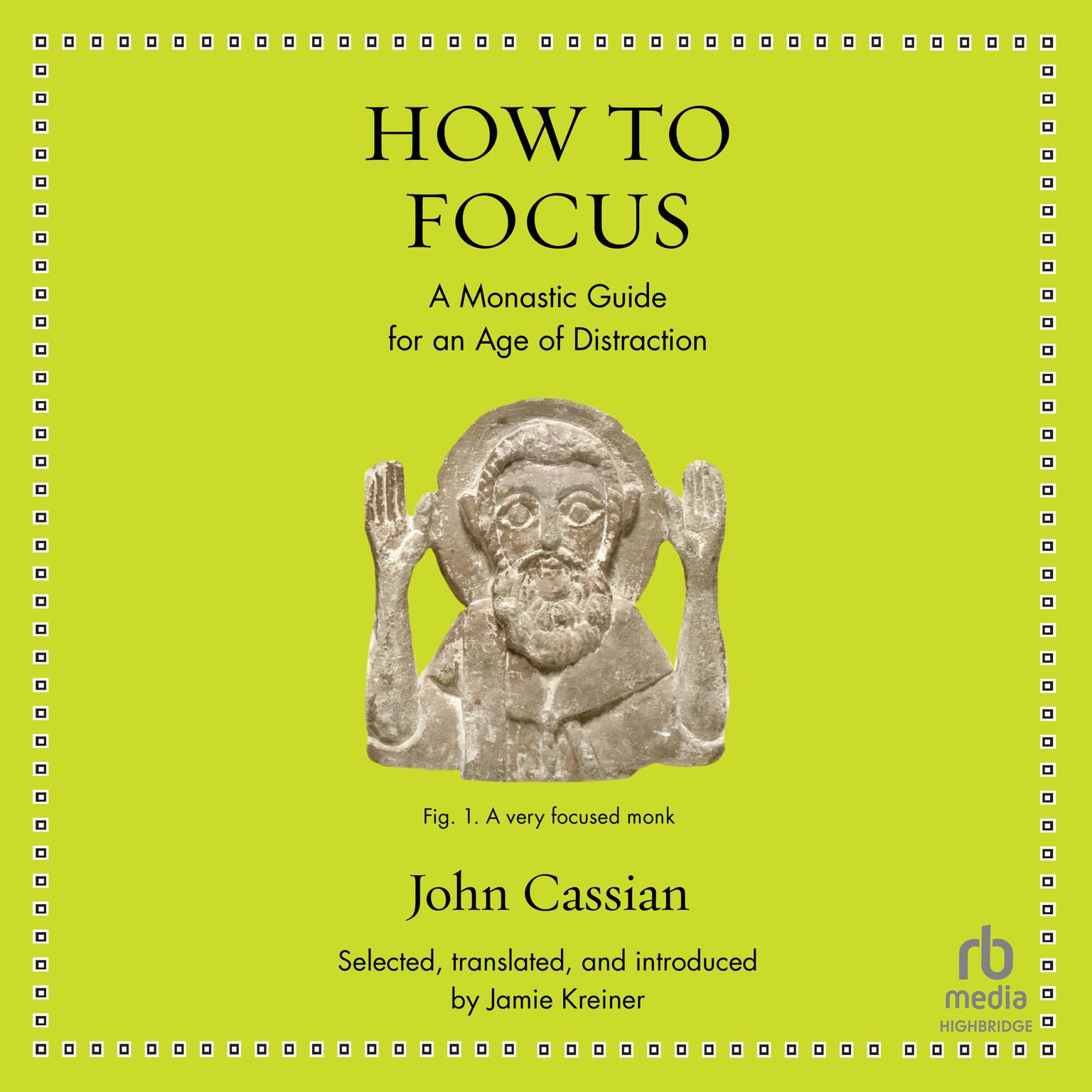 How to Focus: A Monastic Guide for an Age of Distraction Audiobook, by John Cassian