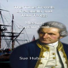 The Time Travels of Arabella and Tom Twigg: Meeting Captain Cook Audiobook, by Sue Huband