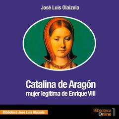 Catalina de Aragón Audiobook, by José Luis Olaizola
