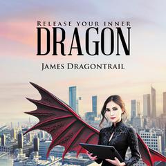 Release Your Inner Dragon Audiobook, by James Dragontrain