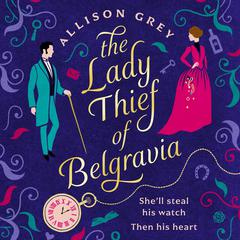 The Lady Thief of Belgravia: A swoon-worthy Victorian historical romance novel Audiobook, by Allison Grey