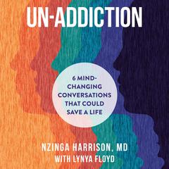 Un-Addiction: 6 Mind-Changing Conversations That Could Save a Life Audiobook, by Lynya Floyd