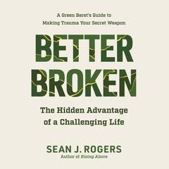 Better Broken: The Hidden Advantage of a Challenging Life Audiobook, by Sean J. Rogers