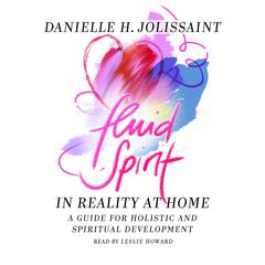 Fluid Spirit – In reality at home: A spiritual guide for holistic and spiritual Audiobook, by Danielle H. Jolissaint