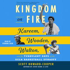 Kingdom on Fire: Kareem, Wooden, Walton, and the Turbulent Days of the UCLA Basketball Dynasty Audiobook, by Scott Howard-Cooper