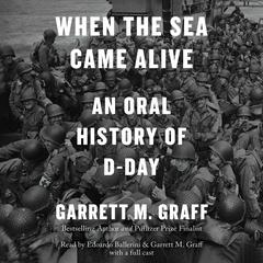 When the Sea Came Alive: An Oral History of D-Day Audiobook, by Garrett M. Graff