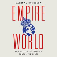 Empireworld: How British Imperialism Shaped the Globe Audiobook, by Sathnam Sanghera