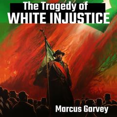 The Tragedy of White Injustice Audiobook, by Marcus Garvey