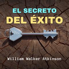 El Secreto del Éxito Audiobook, by William Walker Atkinson