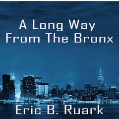 A Long Way From The Bronx Audiobook, by Eric B. Ruark