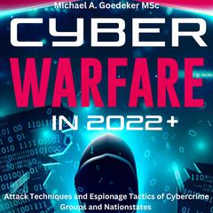 Cyber Warfare in 2022+ Audiobook, by Michael A Goedeker MSc.