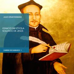 Ignacio de Loyola, soldado de Jesús Audiobook, by Julio César Romano
